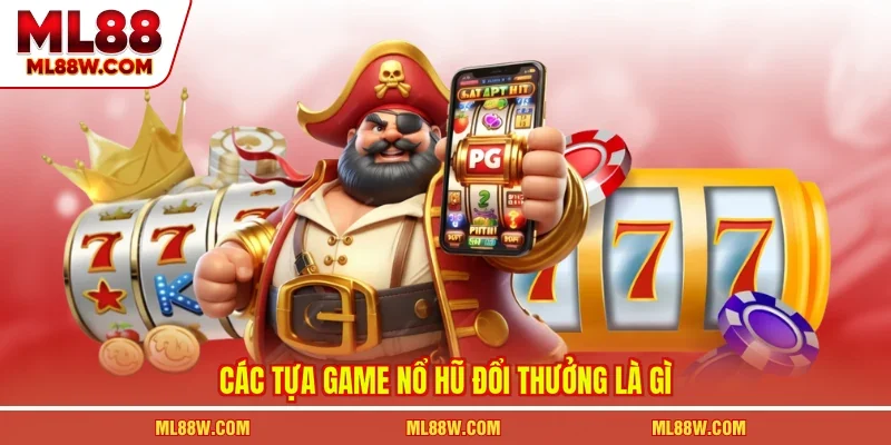 Các tựa game nổ hũ đổi thưởng là gì