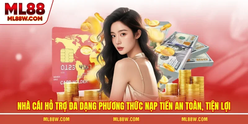 Nhà cái hỗ trợ đa dạng phương thức nạp tiền an toàn, tiện lợi