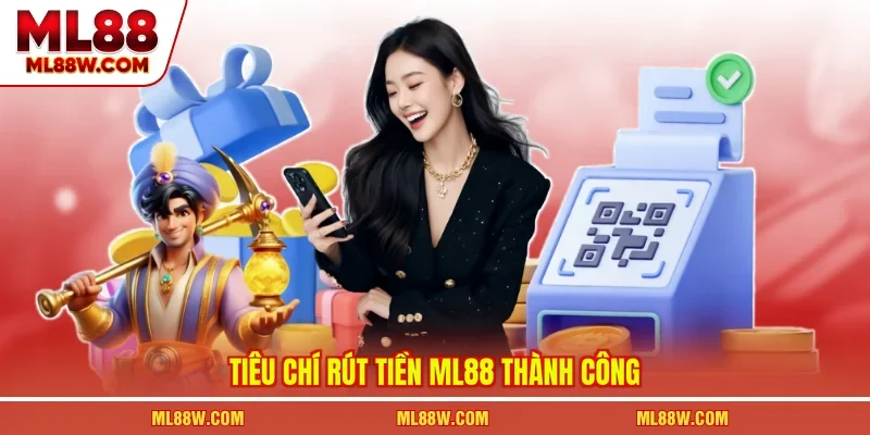 Tiêu chí rút tiền ML88 thành công
