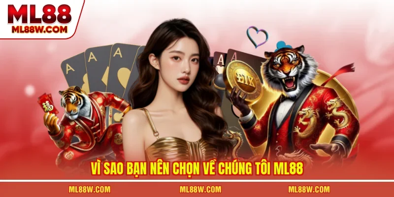Vì sao bạn nên chọn về chúng tôi ML88